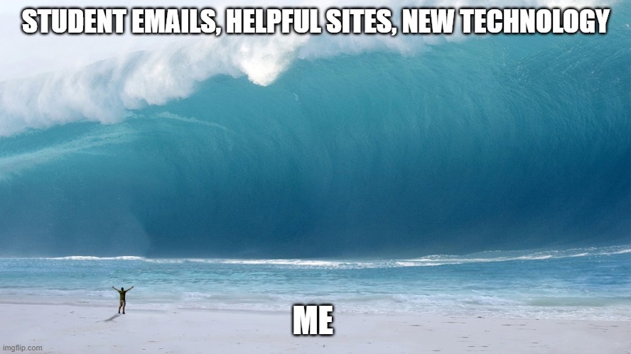 School on-line | STUDENT EMAILS, HELPFUL SITES, NEW TECHNOLOGY; ME | image tagged in students,teachers,emails,covid-19,covid19,stressed out | made w/ Imgflip meme maker