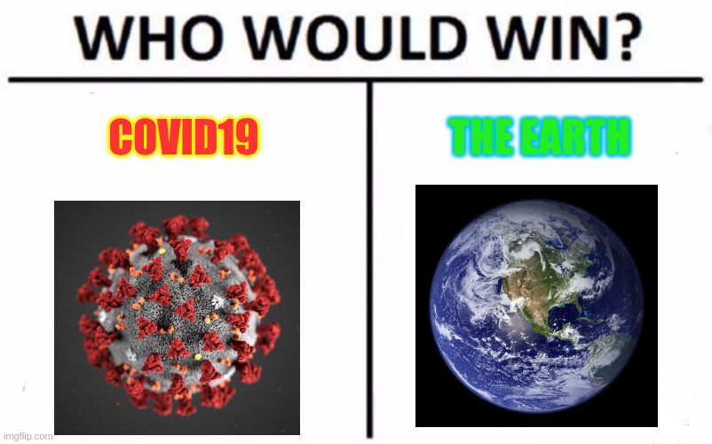 Who Would Win? Meme | COVID19; THE EARTH | image tagged in memes,who would win | made w/ Imgflip meme maker
