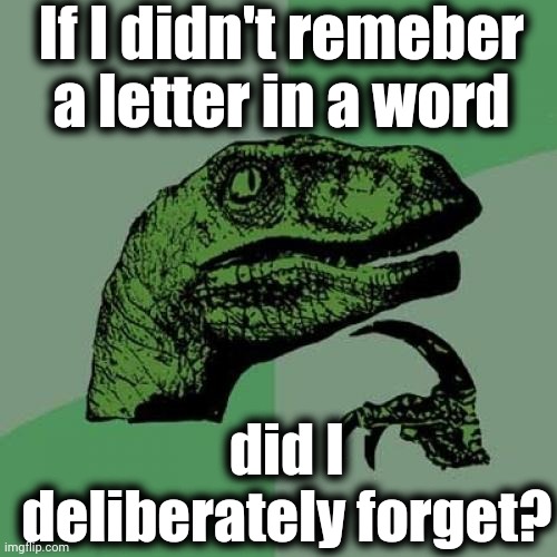 Philosoraptor Meme | If I didn't remeber a letter in a word; did I deliberately forget? | image tagged in memes,philosoraptor | made w/ Imgflip meme maker