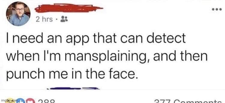 I’m a male feminist myself but this is extreme. No app necessary for being a self-hating idiot. | image tagged in self esteem,mansplaining,feminism,feminist,male feminist,idiot | made w/ Imgflip meme maker