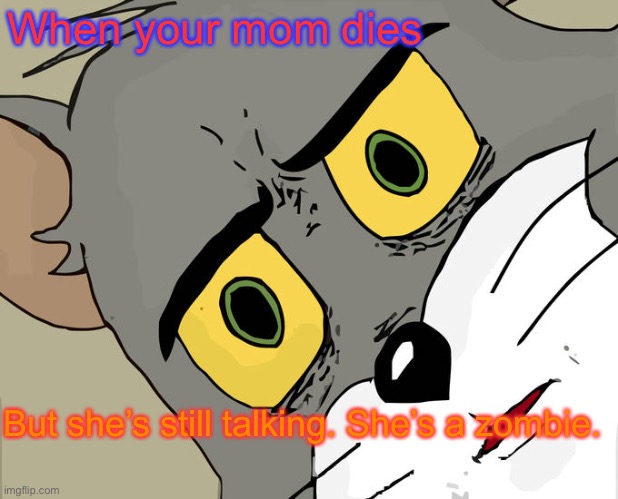 Unsettled Tom Meme | When your mom dies; But she’s still talking. She’s a zombie. | image tagged in memes,unsettled tom | made w/ Imgflip meme maker