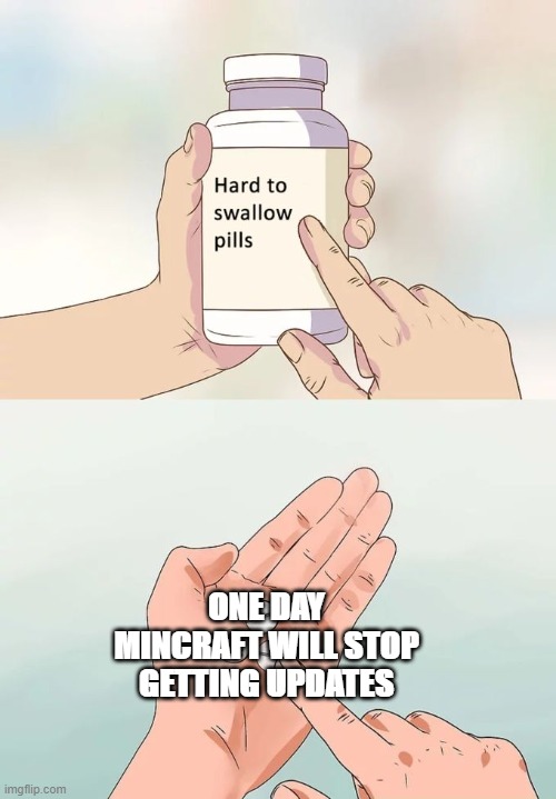 Hard To Swallow Pills Meme | ONE DAY MINCRAFT WILL STOP GETTING UPDATES | image tagged in memes,hard to swallow pills,gaming,funny memes | made w/ Imgflip meme maker