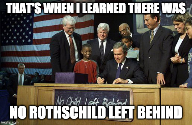 THAT'S WHEN I LEARNED THERE WAS; NO ROTHSCHILD LEFT BEHIND | made w/ Imgflip meme maker