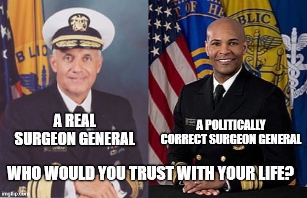 WHO WOULD YOU TRUST WITH YOUR LIFE? | A POLITICALLY CORRECT SURGEON GENERAL; A REAL SURGEON GENERAL; WHO WOULD YOU TRUST WITH YOUR LIFE? | image tagged in covid-19 | made w/ Imgflip meme maker