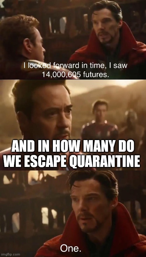 Dr. Strange’s Futures | AND IN HOW MANY DO WE ESCAPE QUARANTINE | image tagged in dr stranges futures | made w/ Imgflip meme maker