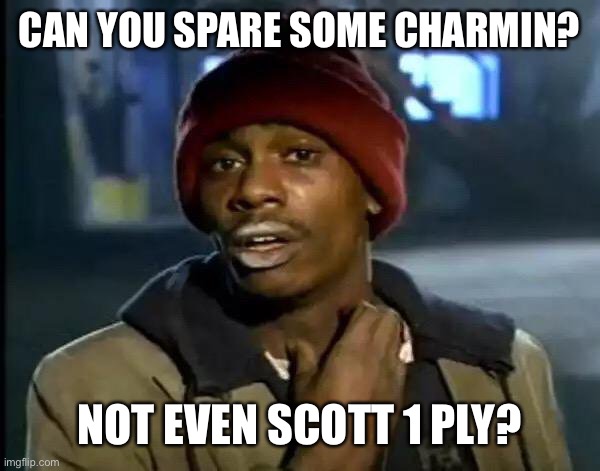 Y'all Got Any More Of That | CAN YOU SPARE SOME CHARMIN? NOT EVEN SCOTT 1 PLY? | image tagged in memes,y'all got any more of that | made w/ Imgflip meme maker