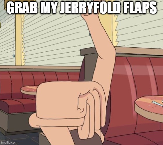 Jerryfold | GRAB MY JERRYFOLD FLAPS | image tagged in jerry smith,rick and morty,terryfold | made w/ Imgflip meme maker