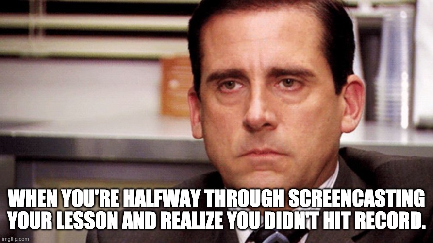 Failed Screencast | WHEN YOU'RE HALFWAY THROUGH SCREENCASTING YOUR LESSON AND REALIZE YOU DIDN'T HIT RECORD. | image tagged in meme,funny memes,fail,failure,frustrated at computer,frustration | made w/ Imgflip meme maker