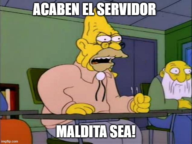 maldita sea simpson | ACABEN EL SERVIDOR; MALDITA SEA! | image tagged in maldita sea simpson | made w/ Imgflip meme maker
