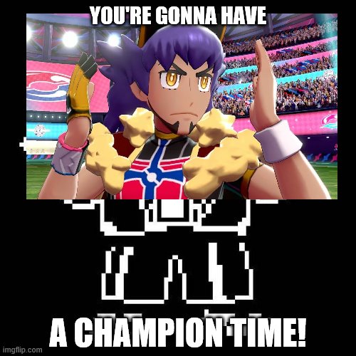 YOU'RE GONNA HAVE; A CHAMPION TIME! | image tagged in pokemon,sans undertale | made w/ Imgflip meme maker