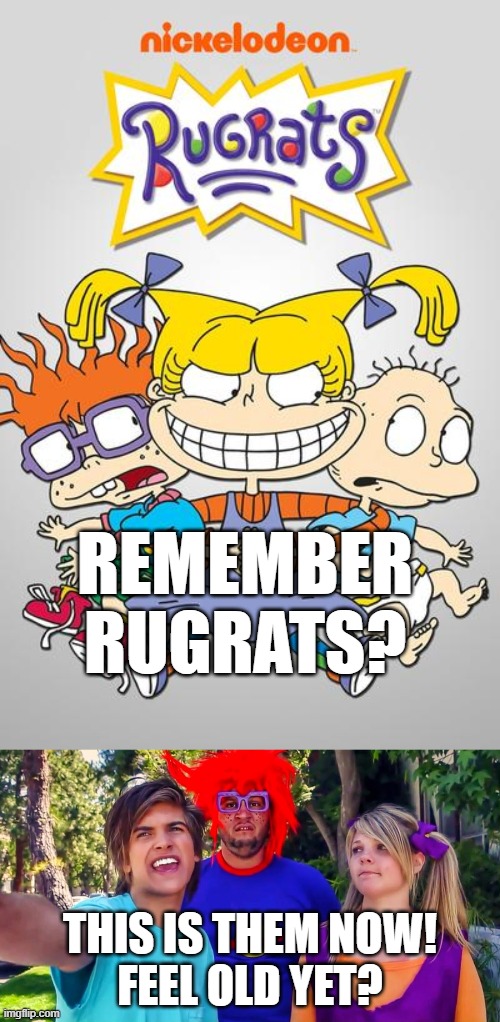 Rugrats Now vs. Then | REMEMBER RUGRATS? THIS IS THEM NOW!
FEEL OLD YET? | image tagged in rugrats,memes,fun,feel old yet | made w/ Imgflip meme maker