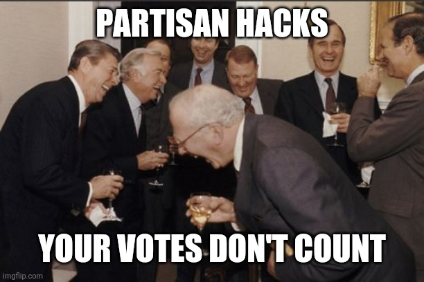 Laughing Men In Suits Meme | PARTISAN HACKS YOUR VOTES DON'T COUNT | image tagged in memes,laughing men in suits | made w/ Imgflip meme maker