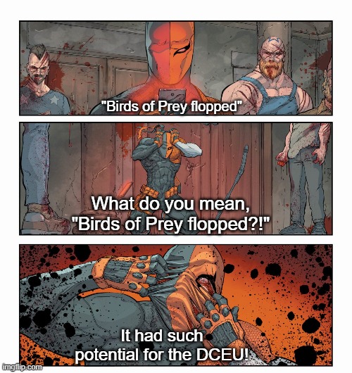 Deathstroke Checks His Phone | "Birds of Prey flopped"; What do you mean, "Birds of Prey flopped?!"; It had such potential for the DCEU! | image tagged in deathstroke checks his phone | made w/ Imgflip meme maker
