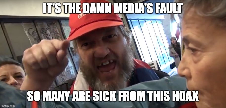 Angry Trumper | IT'S THE DAMN MEDIA'S FAULT; SO MANY ARE SICK FROM THIS HOAX | image tagged in angry trumper | made w/ Imgflip meme maker
