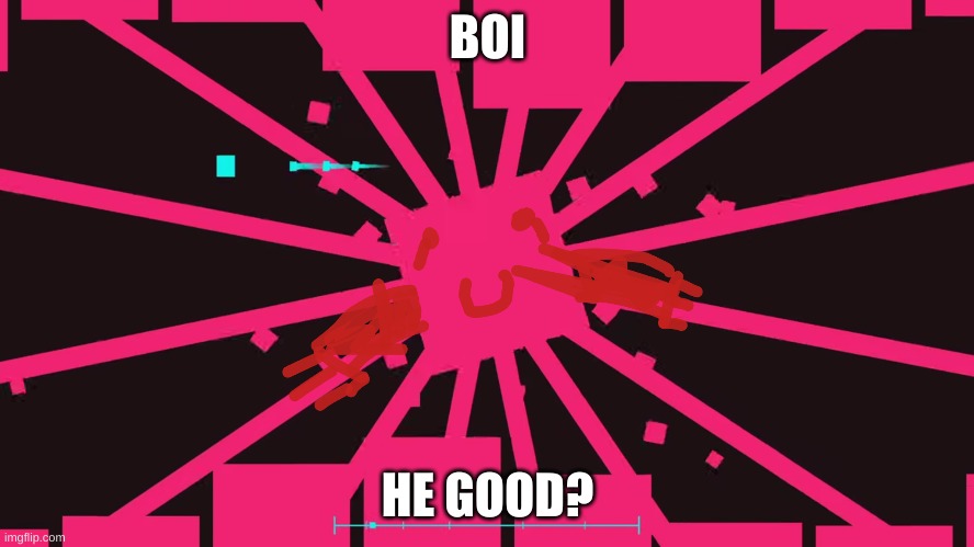 BOI; HE GOOD? | image tagged in upload | made w/ Imgflip meme maker