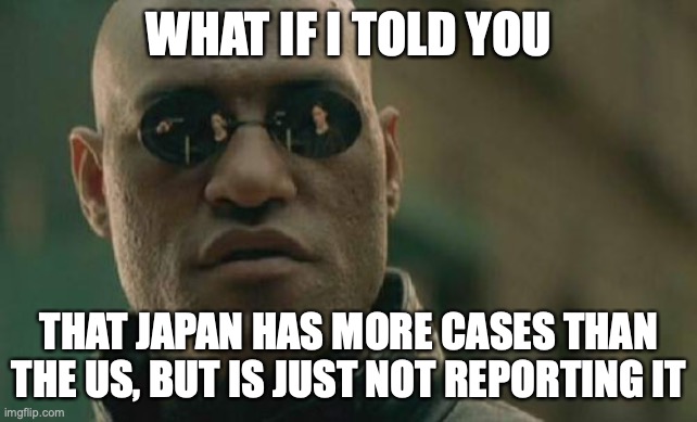 Matrix Morpheus Meme | WHAT IF I TOLD YOU THAT JAPAN HAS MORE CASES THAN THE US, BUT IS JUST NOT REPORTING IT | image tagged in memes,matrix morpheus | made w/ Imgflip meme maker