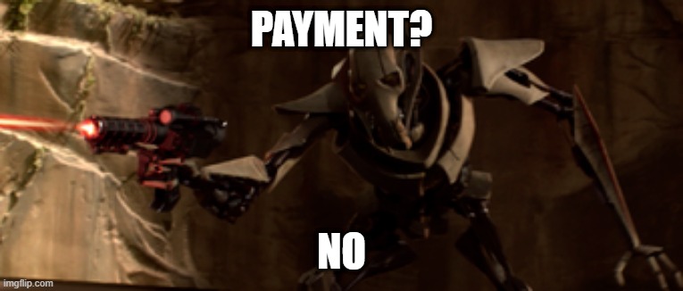 Shooting Grievous | PAYMENT? NO | image tagged in shooting grievous | made w/ Imgflip meme maker