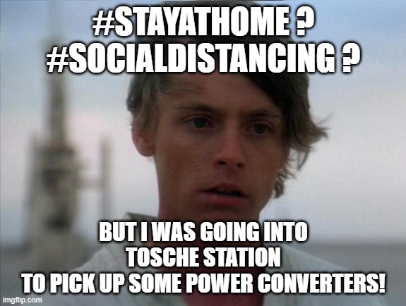 Sad Luke | #STAYATHOME ?
#SOCIALDISTANCING ? BUT I WAS GOING INTO
TOSCHE STATION
TO PICK UP SOME POWER CONVERTERS! | image tagged in sad luke | made w/ Imgflip meme maker