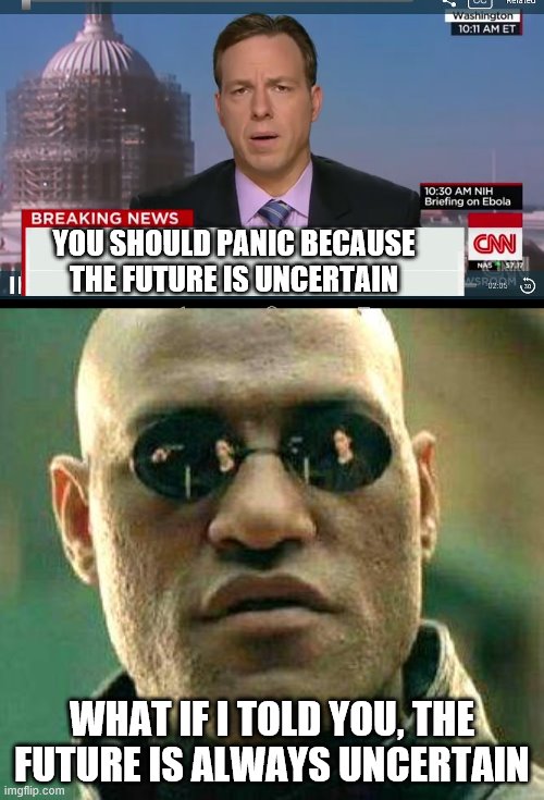YOU SHOULD PANIC BECAUSE THE FUTURE IS UNCERTAIN; WHAT IF I TOLD YOU, THE FUTURE IS ALWAYS UNCERTAIN | image tagged in what if i told you,cnn breaking news template | made w/ Imgflip meme maker