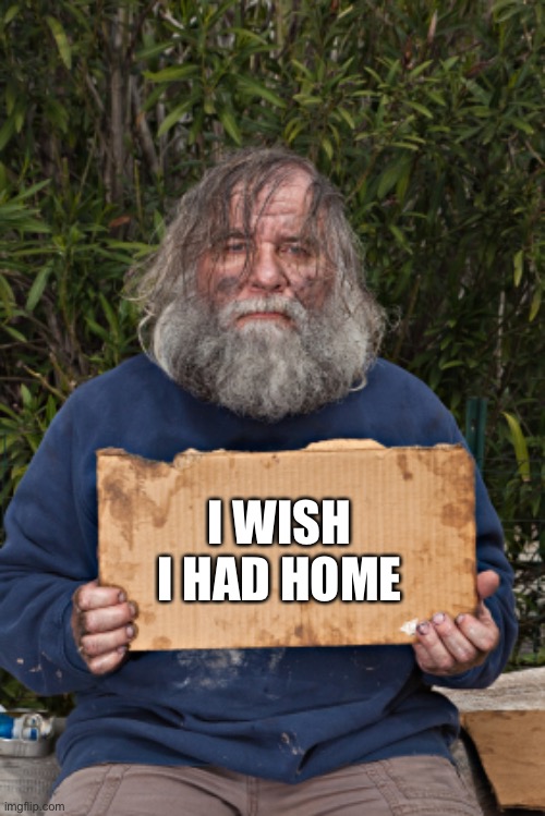 Blak Homeless Sign | I WISH I HAD HOME | image tagged in blak homeless sign | made w/ Imgflip meme maker
