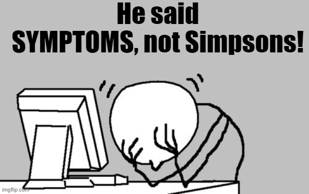 Computer Guy Facepalm Meme | He said SYMPTOMS, not Simpsons! | image tagged in memes,computer guy facepalm | made w/ Imgflip meme maker