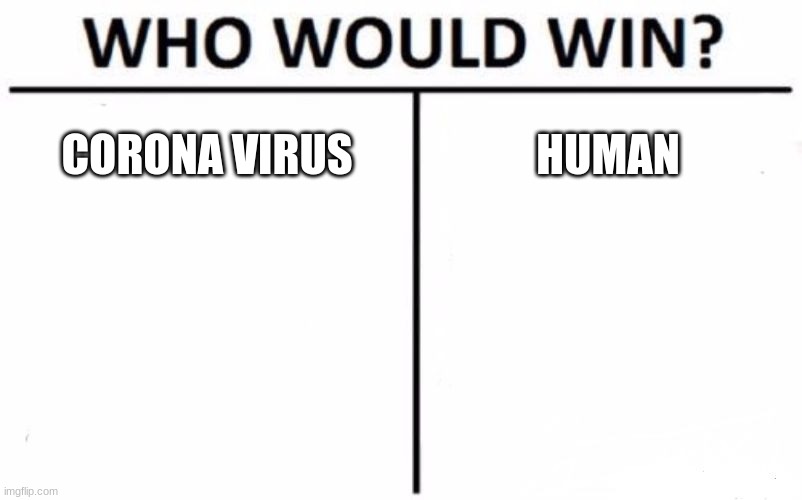 Who Would Win? Meme | CORONA VIRUS; HUMAN | image tagged in memes,who would win | made w/ Imgflip meme maker