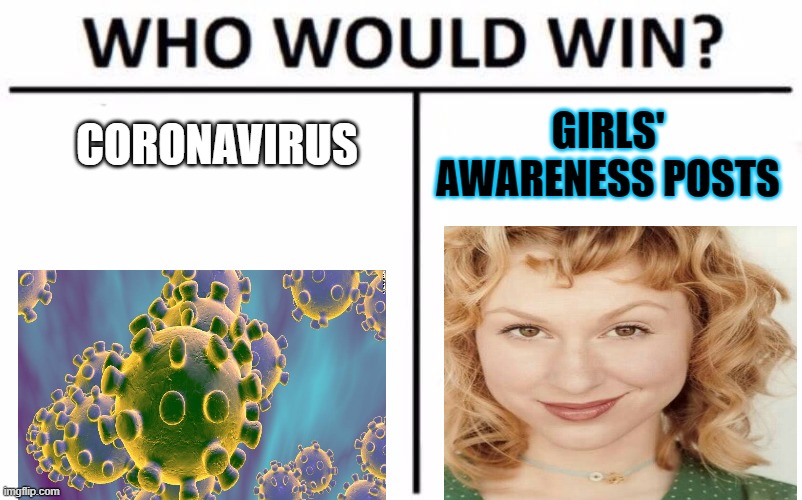 Who Would Win? Meme | CORONAVIRUS; GIRLS' AWARENESS POSTS | image tagged in memes,who would win | made w/ Imgflip meme maker