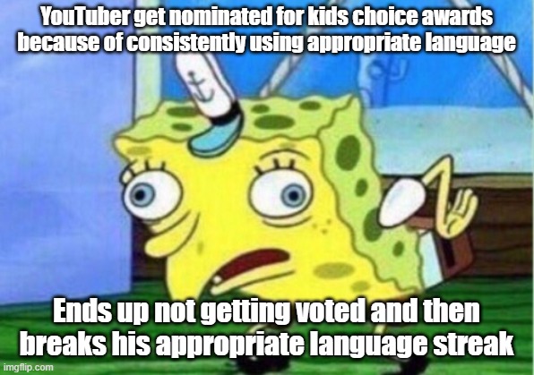 Ruined my imaginations... | YouTuber get nominated for kids choice awards because of consistently using appropriate language; Ends up not getting voted and then breaks his appropriate language streak | image tagged in bad luck brian | made w/ Imgflip meme maker