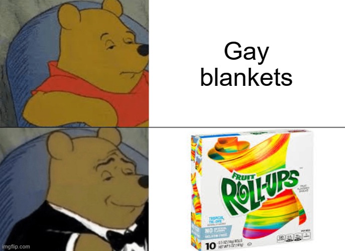 Tuxedo Winnie The Pooh | Gay blankets | image tagged in memes,tuxedo winnie the pooh | made w/ Imgflip meme maker