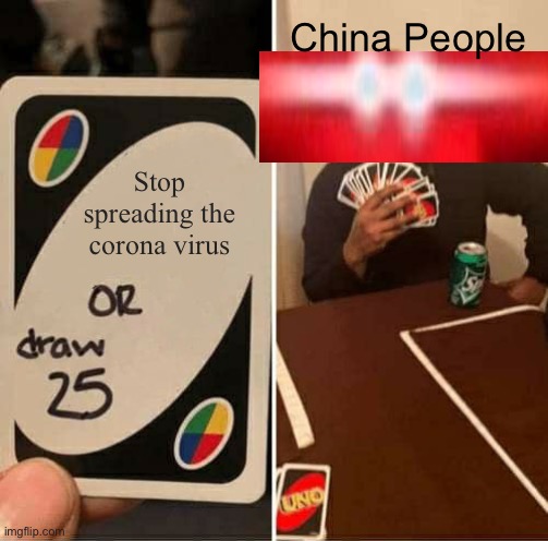 UNO Draw 25 Cards Meme | China People; Stop spreading the corona virus | image tagged in memes,uno draw 25 cards | made w/ Imgflip meme maker