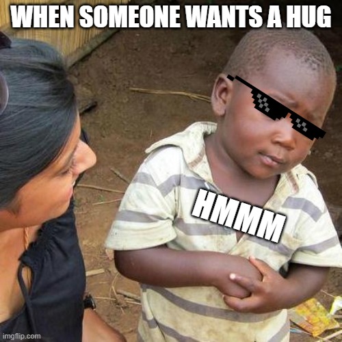 social distancing | WHEN SOMEONE WANTS A HUG; HMMM | image tagged in memes,third world skeptical kid | made w/ Imgflip meme maker