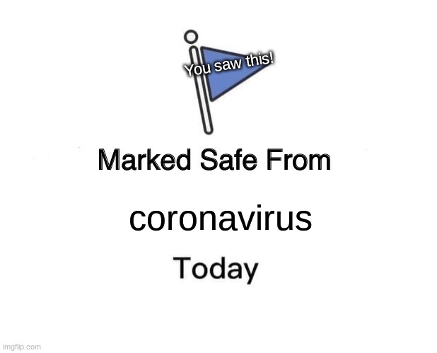 Marked Safe From | You saw this! coronavirus | image tagged in memes,marked safe from | made w/ Imgflip meme maker