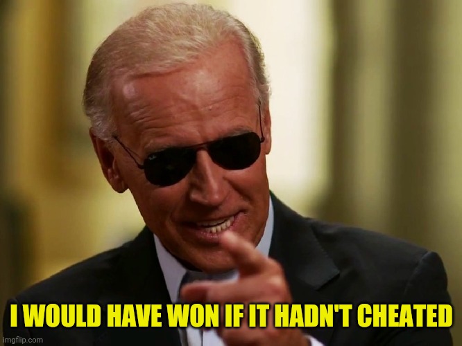 Cool Joe Biden | I WOULD HAVE WON IF IT HADN'T CHEATED | image tagged in cool joe biden | made w/ Imgflip meme maker