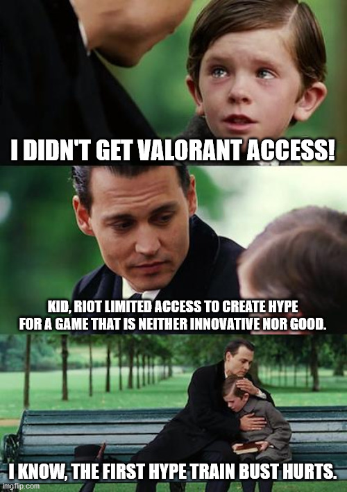 Finding Neverland Meme | I DIDN'T GET VALORANT ACCESS! KID, RIOT LIMITED ACCESS TO CREATE HYPE FOR A GAME THAT IS NEITHER INNOVATIVE NOR GOOD. I KNOW, THE FIRST HYPE TRAIN BUST HURTS. | image tagged in memes,finding neverland | made w/ Imgflip meme maker