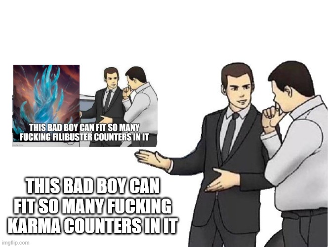 Car Salesman Slaps Hood Meme | THIS BAD BOY CAN FIT SO MANY FUCKING KARMA COUNTERS IN IT | image tagged in memes,car salesman slaps hood | made w/ Imgflip meme maker