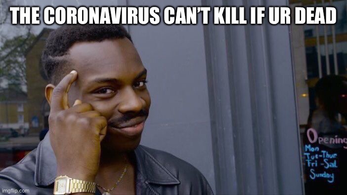 Roll Safe Think About It Meme | THE CORONAVIRUS CAN’T KILL IF UR DEAD | image tagged in memes,roll safe think about it | made w/ Imgflip meme maker