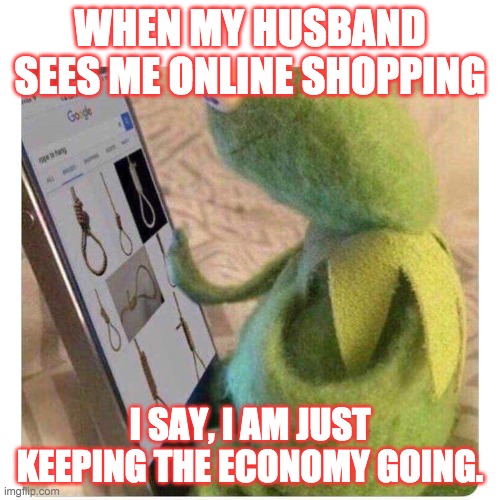 Noose Shopping | WHEN MY HUSBAND SEES ME ONLINE SHOPPING; I SAY, I AM JUST KEEPING THE ECONOMY GOING. | image tagged in noose shopping | made w/ Imgflip meme maker