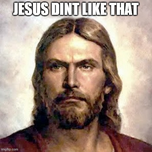 Angry Jesus | JESUS DINT LIKE THAT | image tagged in angry jesus | made w/ Imgflip meme maker