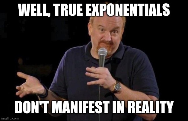 Louis ck but maybe | WELL, TRUE EXPONENTIALS DON'T MANIFEST IN REALITY | image tagged in louis ck but maybe | made w/ Imgflip meme maker