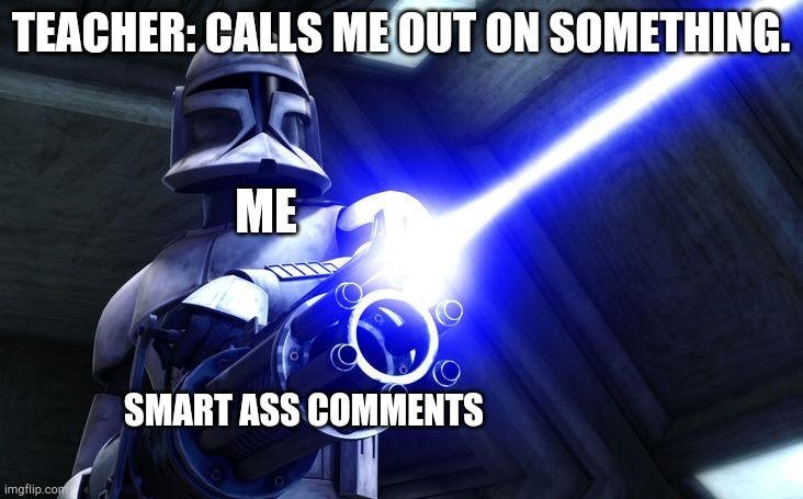 Me at school | TEACHER: CALLS ME OUT ON SOMETHING. ME; SMART ASS COMMENTS | image tagged in didnt say please | made w/ Imgflip meme maker