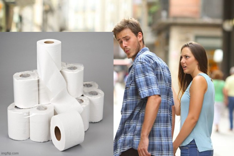 toilet paper>girlfriend | image tagged in memes,distracted boyfriend,toilet paper,coronavirus,corona virus | made w/ Imgflip meme maker