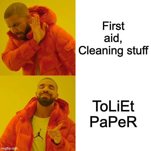Drake Hotline Bling | First aid, Cleaning stuff; ToLiEt PaPeR | image tagged in memes,drake hotline bling | made w/ Imgflip meme maker