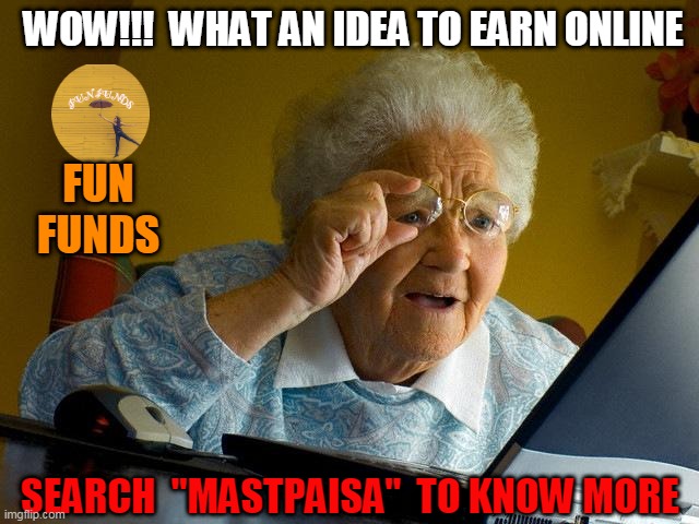 Grandma Finds The Internet | WOW!!!  WHAT AN IDEA TO EARN ONLINE; FUN
FUNDS; SEARCH  "MASTPAISA"  TO KNOW MORE | image tagged in memes,grandma finds the internet | made w/ Imgflip meme maker