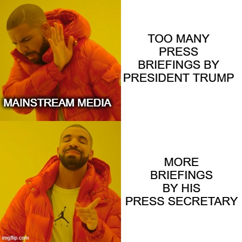 Media Complains About Overly Accessible President | TOO MANY PRESS BRIEFINGS BY PRESIDENT TRUMP; MAINSTREAM MEDIA; MORE BRIEFINGS BY HIS PRESS SECRETARY | image tagged in memes,drake hotline bling,coronavirus,mainstream media,president trump | made w/ Imgflip meme maker