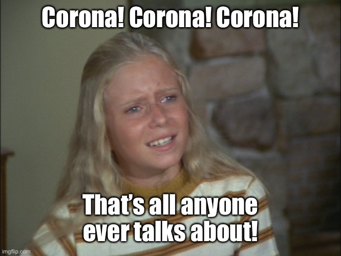 What about MY incurable disease? | Corona! Corona! Corona! That’s all anyone ever talks about! | image tagged in marcia marcia marcia,corona corona corona,topic of discussion,frustrated | made w/ Imgflip meme maker