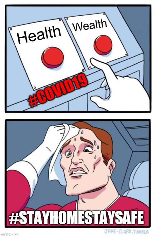 Two Buttons | Wealth; Health; #COVID19; #STAYHOMESTAYSAFE | image tagged in memes,two buttons | made w/ Imgflip meme maker
