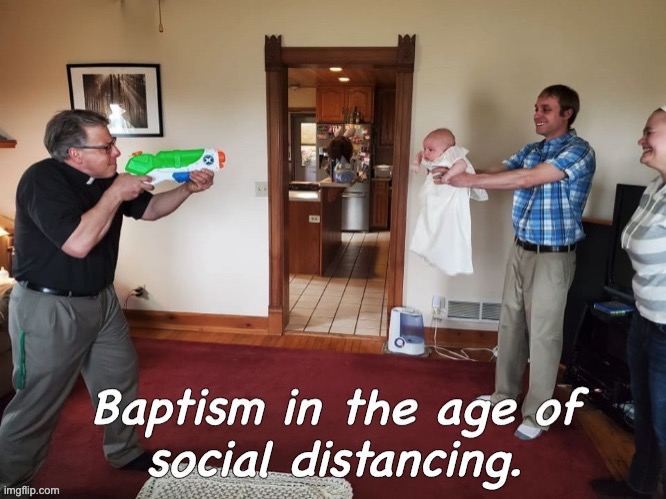 The dawn of the Baptizer - going the distance | image tagged in baptism,super soaker,baby,6 feet,social distancing,covid19 | made w/ Imgflip meme maker
