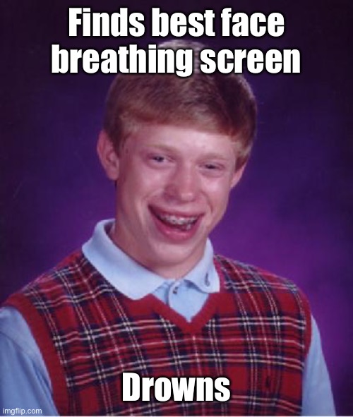 Good thing he patented it first | Finds best face breathing screen; Drowns | image tagged in bad luck brian nerdy,face mask,underwater,drowns,corona virus | made w/ Imgflip meme maker