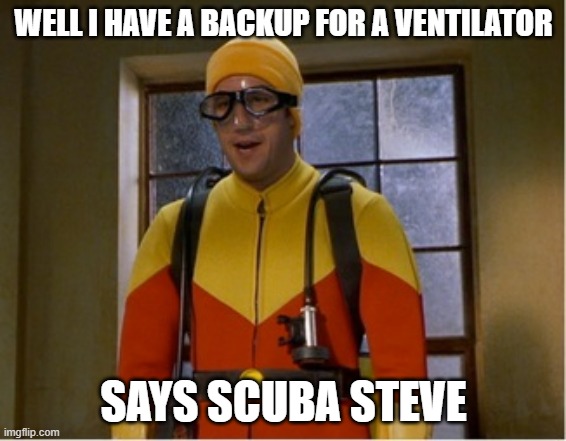 Scuba steve | WELL I HAVE A BACKUP FOR A VENTILATOR; SAYS SCUBA STEVE | image tagged in scuba steve | made w/ Imgflip meme maker