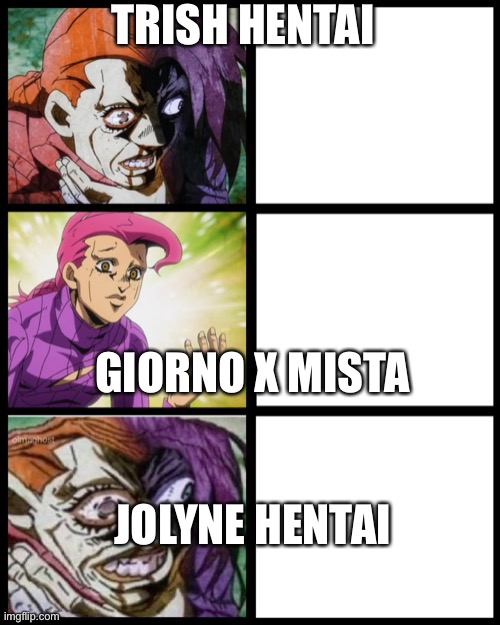 JoJo Doppio | TRISH HENTAI; GIORNO X MISTA; JOLYNE HENTAI | image tagged in jojo doppio | made w/ Imgflip meme maker